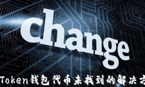 
imToken钱包代币未找到的解决方案