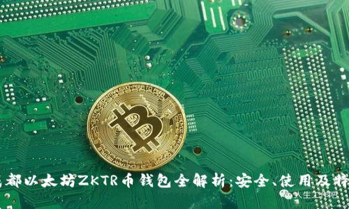 成都以太坊ZKTR币钱包全解析：安全、使用及特色