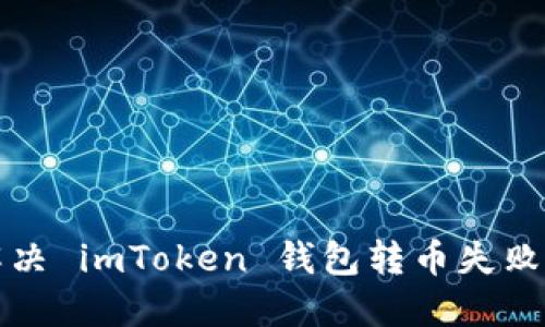 如何解决 imToken 钱包转币失败的问题