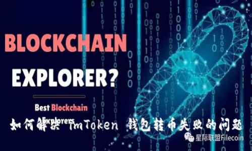 如何解决 imToken 钱包转币失败的问题