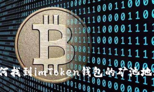 如何找到imToken钱包的矿池地址？