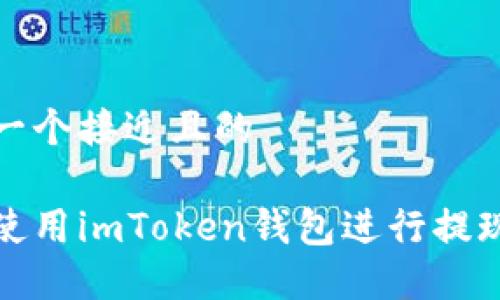 思考一个接近且的

如何使用imToken钱包进行提现操作