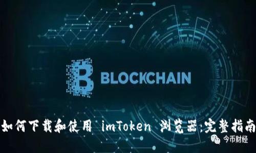如何下载和使用 imToken 浏览器：完整指南
