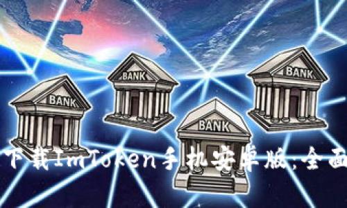 如何下载ImToken手机安卓版：全面指南
