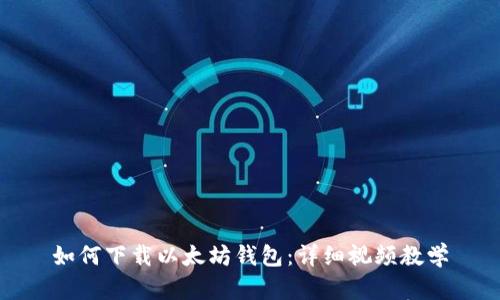 如何下载以太坊钱包:详细视频教学