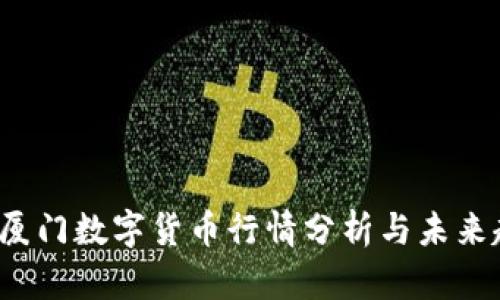 2020年厦门数字货币行情分析与未来趋势展望