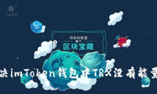 符合的
如何解决imToken钱包中TRX没有能量的问题