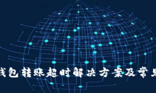 imToken钱包转账超时解决方案及常见问题解析