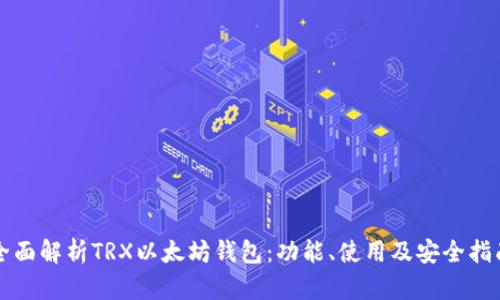 全面解析TRX以太坊钱包：功能、使用及安全指南