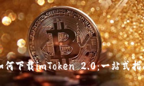 如何下载imToken 2.0：一站式指南