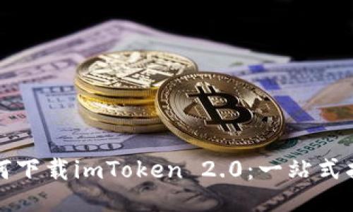如何下载imToken 2.0：一站式指南