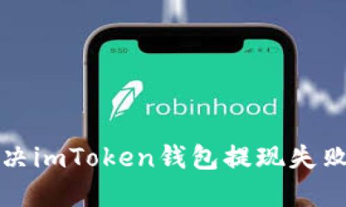 如何解决imToken钱包提现失败的问题