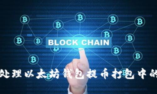 如何处理以太坊钱包提币打包中的问题
