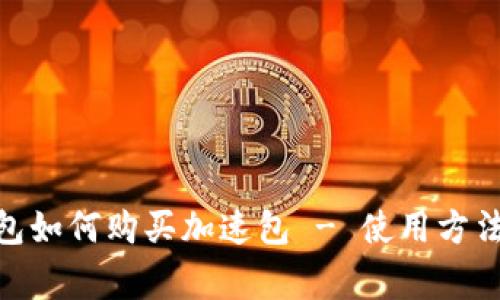 imtoken钱包如何购买加速包 - 使用方法与注意事项