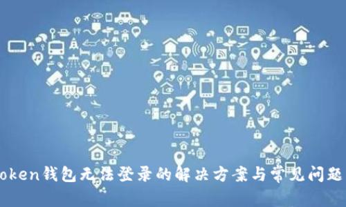 imToken钱包无法登录的解决方案与常见问题分析
