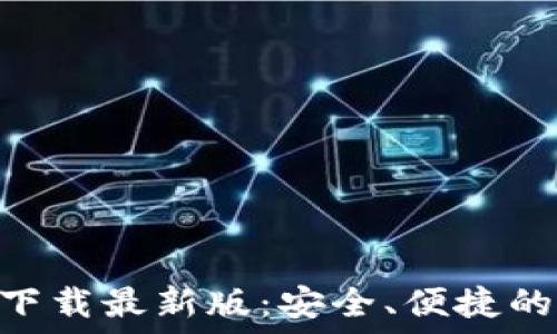   
imToken钱包官方下载最新版：安全、便捷的数字货币管理工具