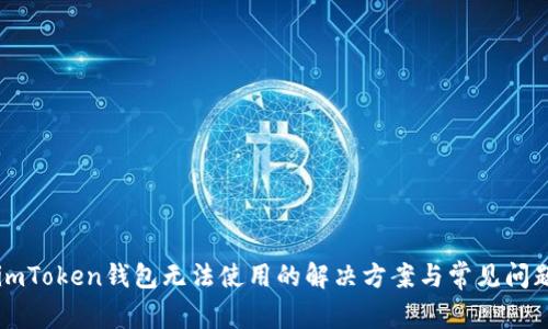 新版imToken钱包无法使用的解决方案与常见问题解析